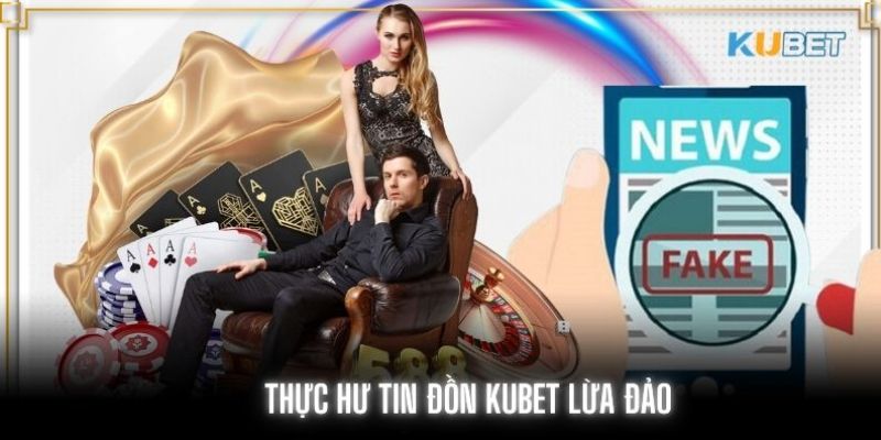 Nguyên nhân về tin đồn Kubet lừa đảo bet thủ